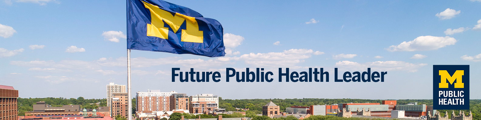 Image of university with maize and blue flag, wording says future public health leader